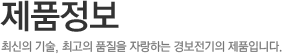 제품정보,최신의 기술, 최고의 품질을 자랑하는 경보전기의 제품입니다
